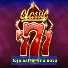 loja astral vila nova